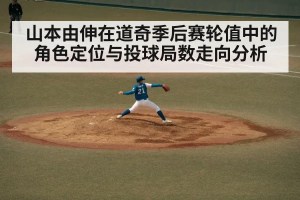 山本由伸在道奇季后赛轮值中的角色定位与投球局数走向分析