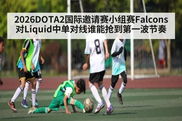 2026DOTA2国际邀请赛小组赛Falcons对Liquid中单对线谁能抢到第一波节奏