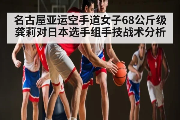 名古屋亚运空手道女子68公斤级龚莉对日本选手组手技战术分析